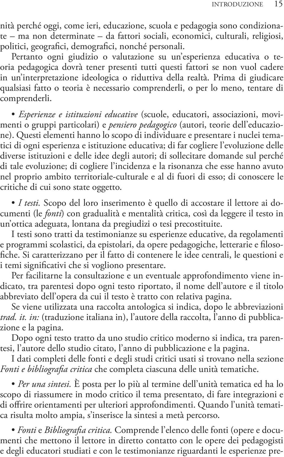 Pertanto ogni giudizio o valutazione su un esperienza educativa o teoria pedagogica dovrà tener presenti tutti questi fattori se non vuol cadere in un interpretazione ideologica o riduttiva della