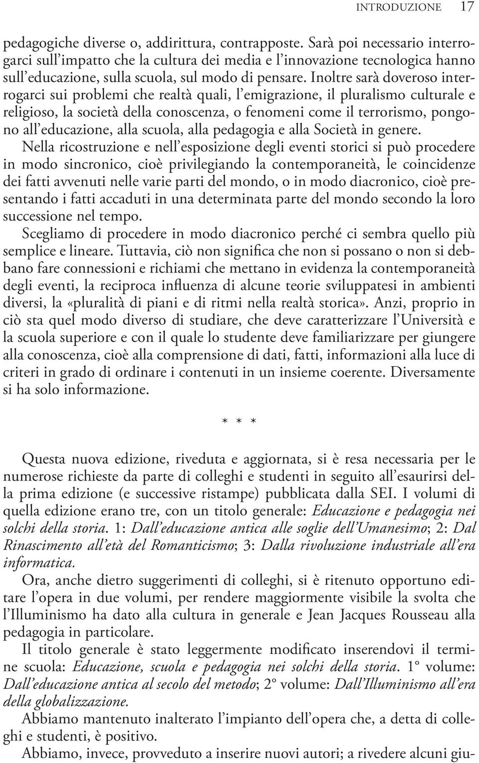 Inoltre sarà doveroso interrogarci sui problemi che realtà quali, l emigrazione, il pluralismo culturale e religioso, la società della conoscenza, o fenomeni come il terrorismo, pongono all