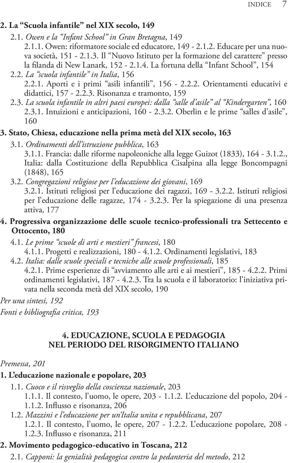 2.2. Orientamenti educativi e didattici, 157-2.2.3. Risonanza e tramonto, 159 2.3. La scuola infantile in altri paesi europei: dalla salle d asile al Kindergarten, 160 2.3.1. Intuizioni e anticipazioni, 160-2.