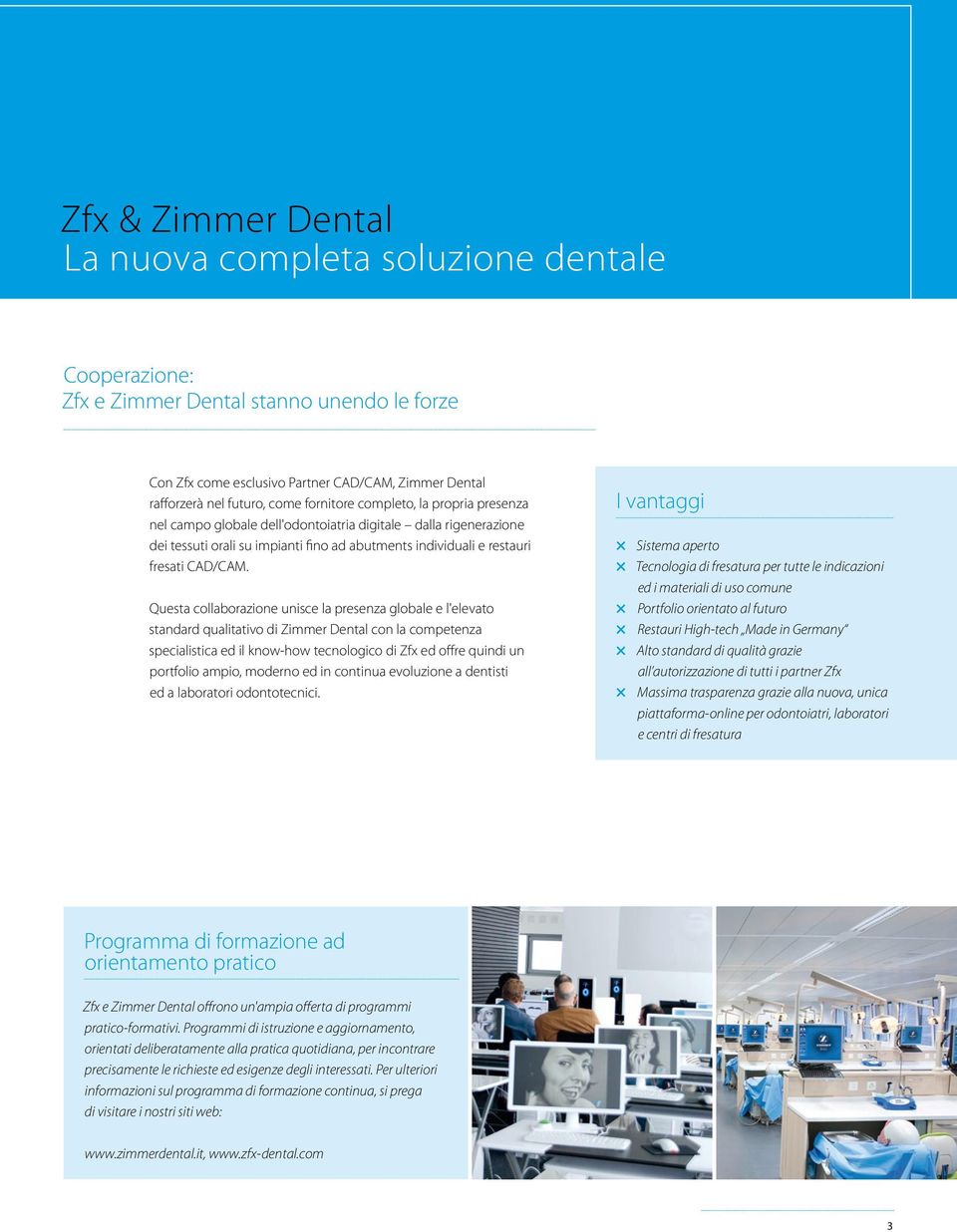 Questa collaborazione unisce la presenza globale e l'elevato standard qualitativo di Zimmer Dental con la competenza specialistica ed il know-how tecnologico di Zfx ed offre quindi un portfolio