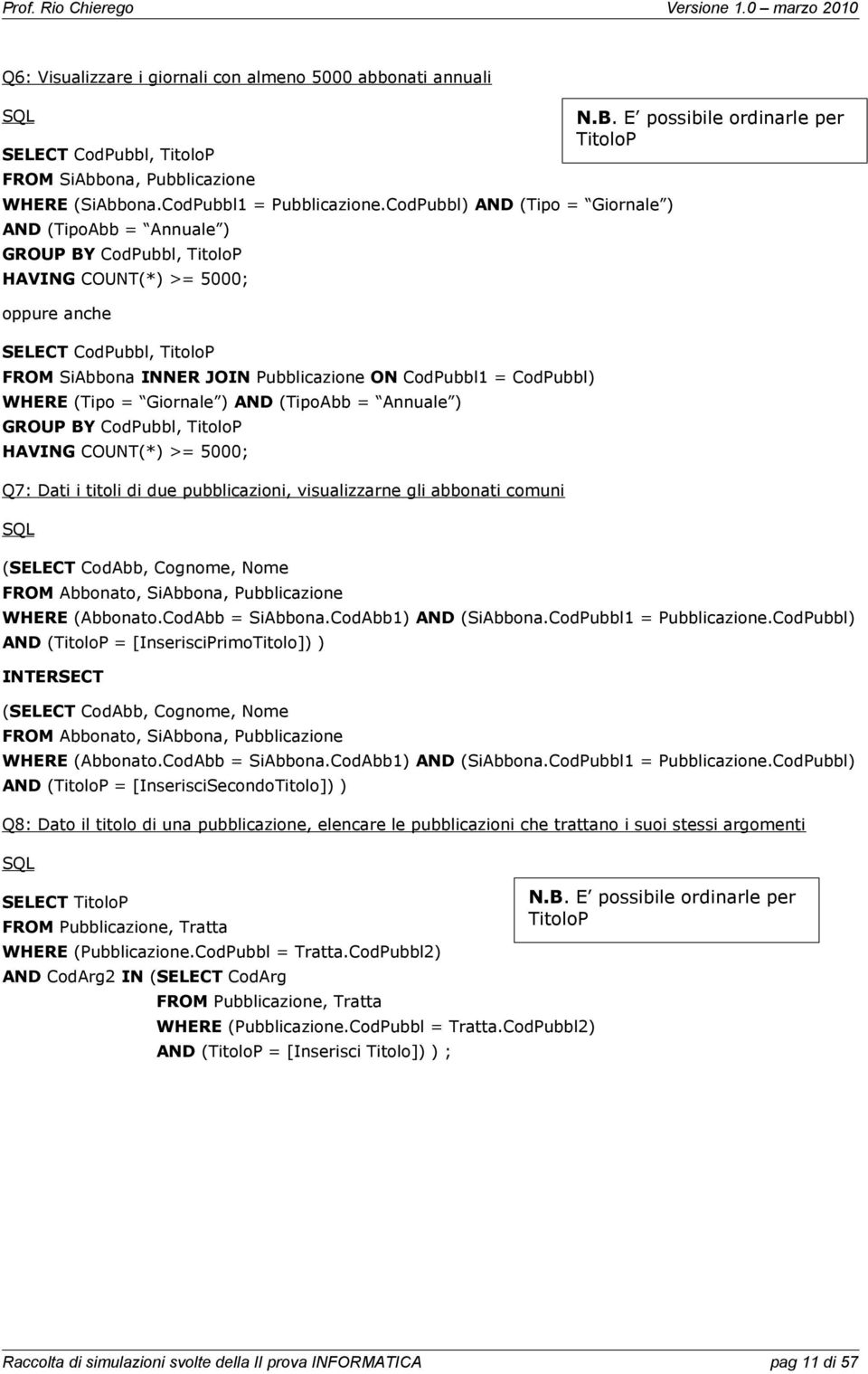 CodPubbl) WHERE Tipo = Giornale ) AD TipoAbb = Annuale ) GROUP BY CodPubbl, TitoloP HAVIG COUT*) >= 5000; Q7: Dati i titoli di due pubblicazioni, visualizzarne gli abbonati comuni SELECT CodAbb,