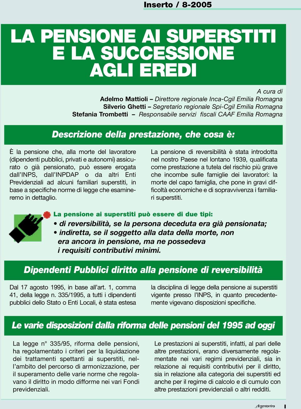 o già pensionato, può essere erogata dall INPS, dall INPDAP o da altri Enti Previdenziali ad alcuni familiari superstiti, in base a specifiche norme di legge che esamineremo in dettaglio.