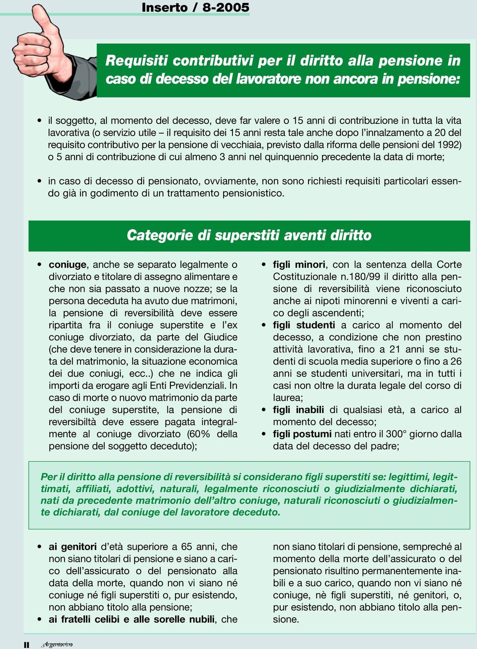 del 1992) o 5 anni di contribuzione di cui almeno 3 anni nel quinquennio precedente la data di morte; in caso di decesso di pensionato, ovviamente, non sono richiesti requisiti particolari essendo