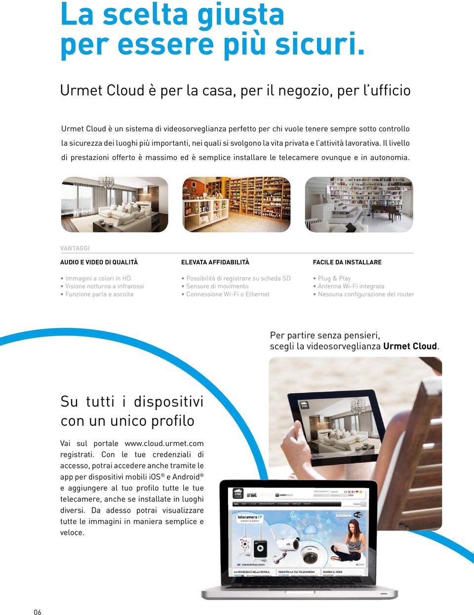 quali si svolgono la vita privata e l attività lavorativa. Il livello di prestazioni offerto è massimo ed è semplice installare le telecamere ovunque e in autonomia.