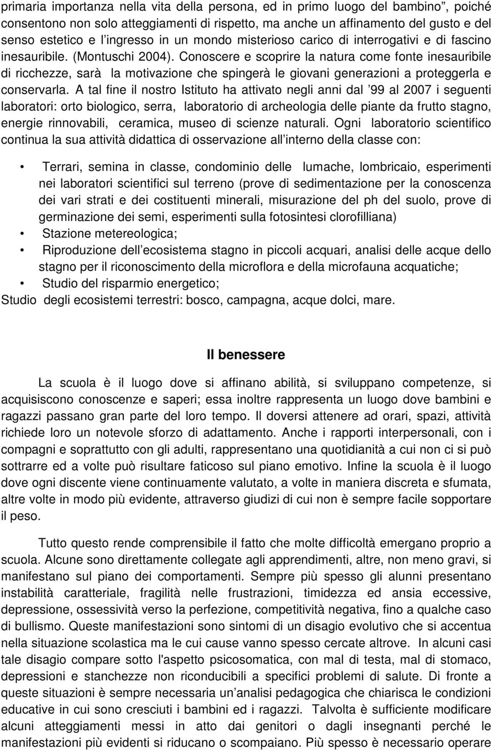 Conoscere e scoprire la natura come fonte inesauribile di ricchezze, sarà la motivazione che spingerà le giovani generazioni a proteggerla e conservarla.