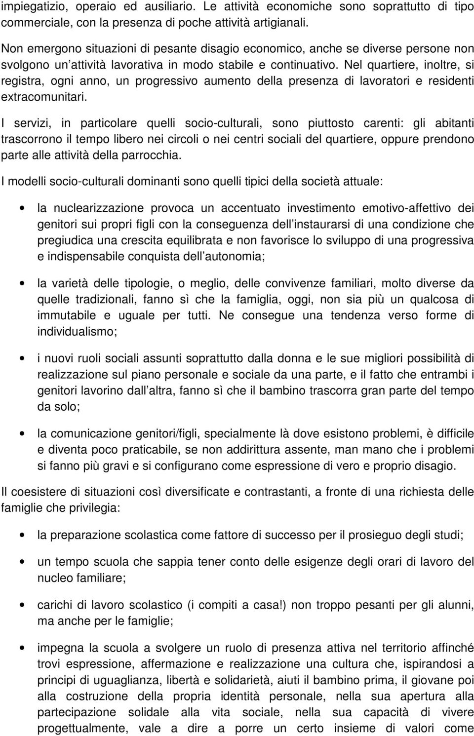 Nel quartiere, inoltre, si registra, ogni anno, un progressivo aumento della presenza di lavoratori e residenti extracomunitari.