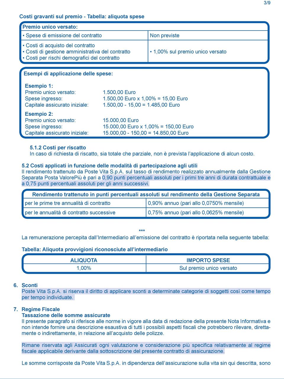 2: Premio unico versato: Spese ingresso: Capitale assicurato iniziale: 1.500,00 Euro 1.500,00 Euro x 1,00% = 15,00 Euro 1.500,00-15,00 = 1.485,00 Euro 15.000,00 Euro 15.