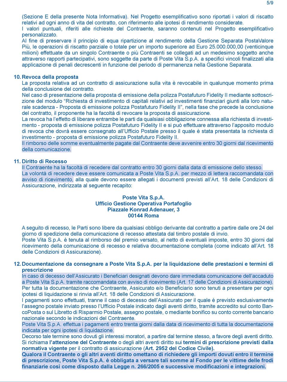 I valori puntuali, riferiti alle richieste del Contraente, saranno contenuti nel Progetto esemplificativo personalizzato.