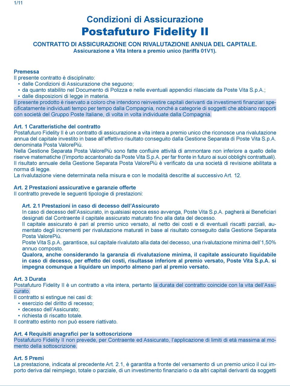 Il presente prodotto è riservato a coloro che intendono reinvestire capitali derivanti da investimenti finanziari specificatamente individuati tempo per tempo dalla Compagnia, nonché a categorie di