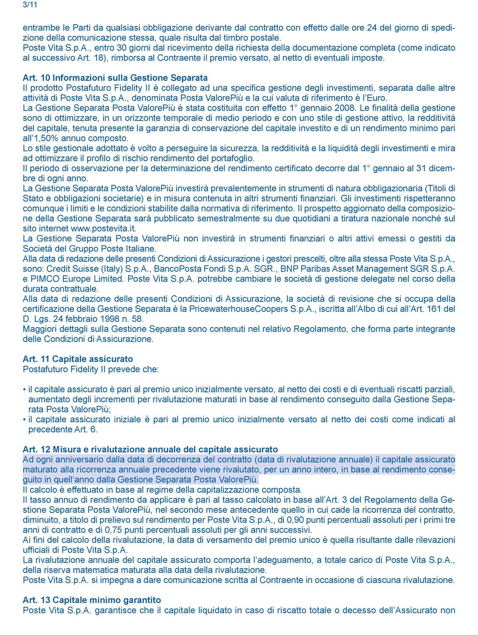 18), rimborsa al Contraente il premio versato, al netto di eventuali imposte. Art.