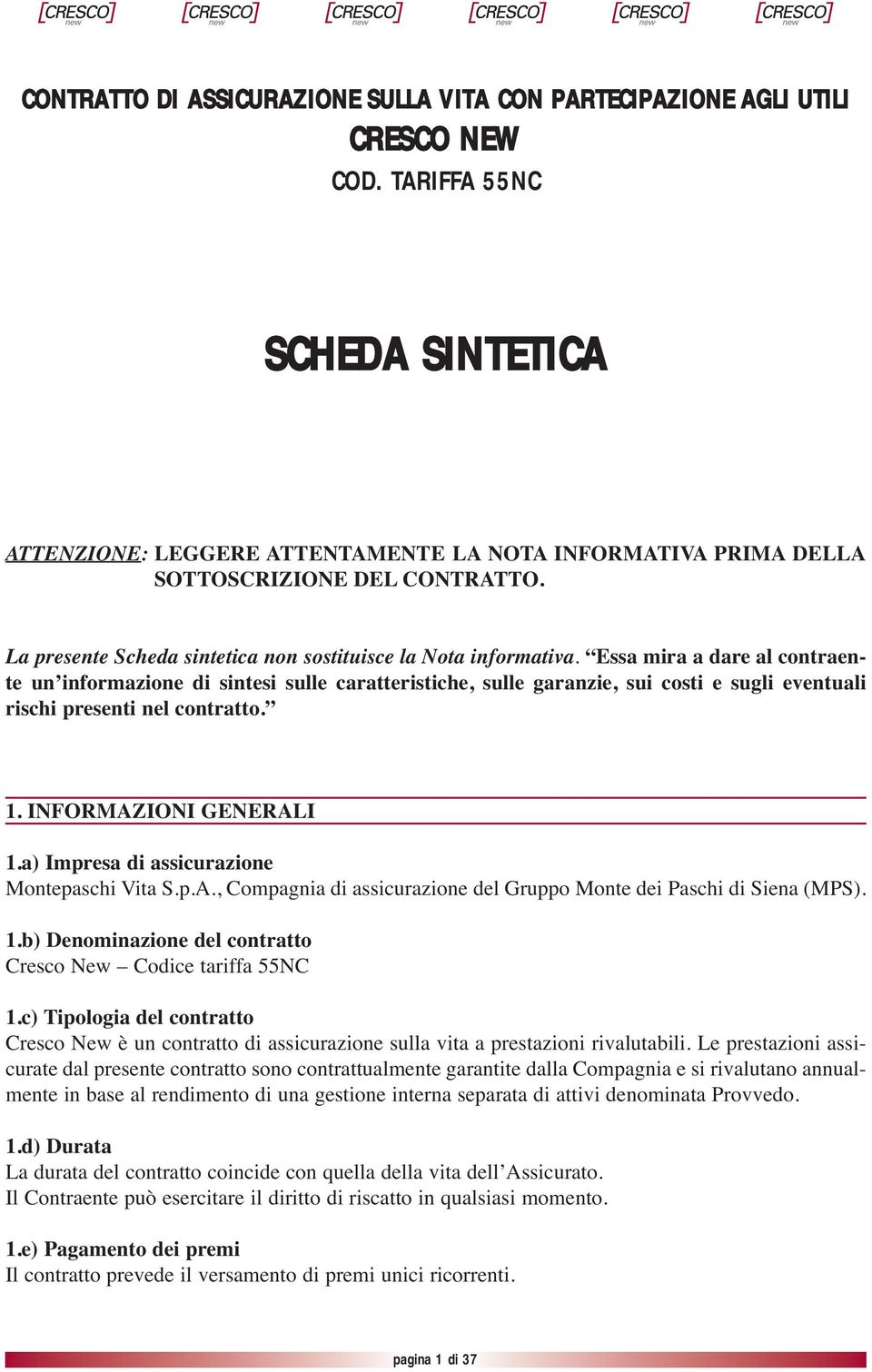 Essa mira a dare al contraente un informazione di sintesi sulle caratteristiche, sulle garanzie, sui costi e sugli eventuali rischi presenti nel contratto. 1. INFORMAZIONI GENERALI 1.