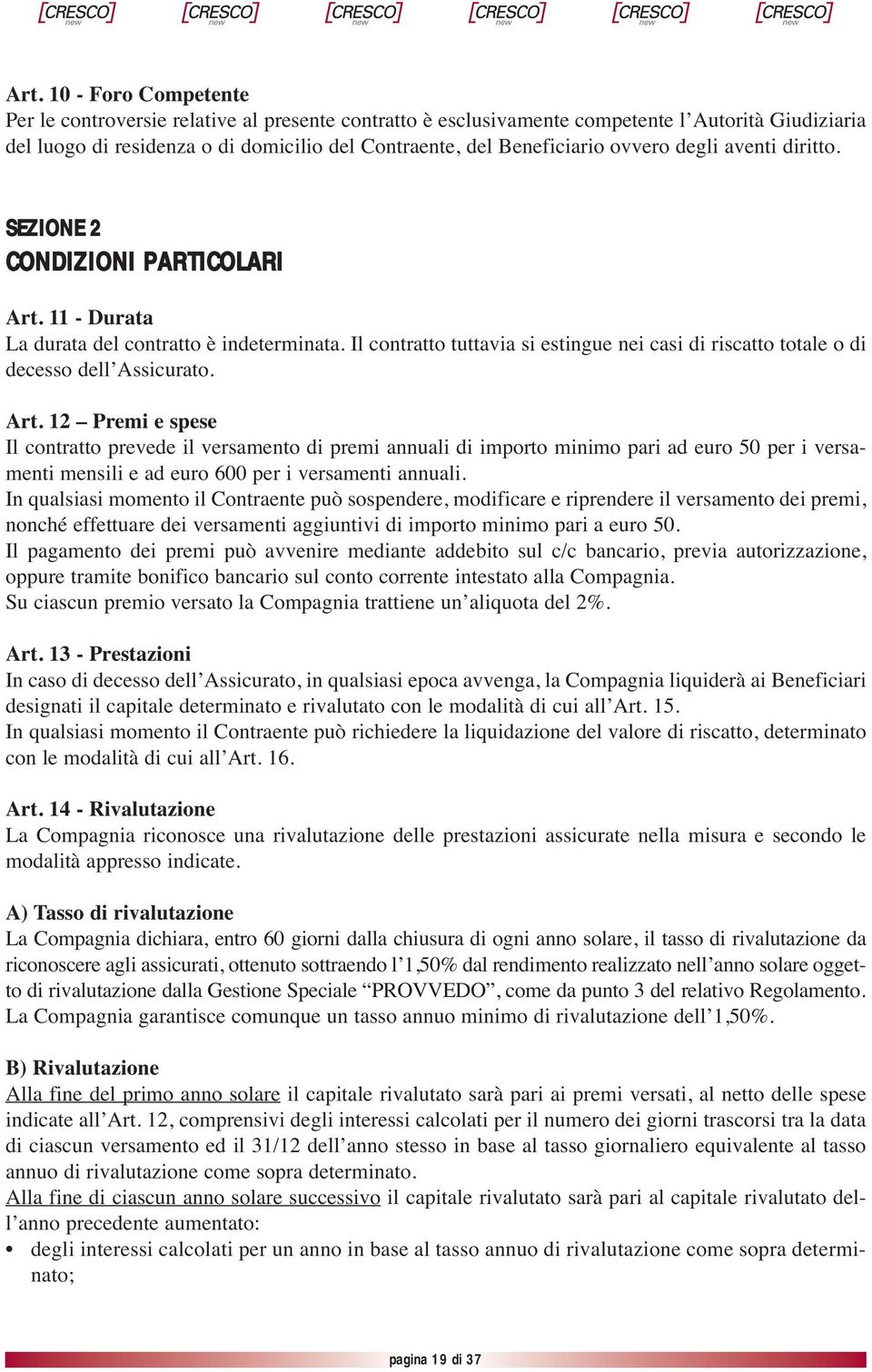 Il contratto tuttavia si estingue nei casi di riscatto totale o di decesso dell Assicurato. Art.