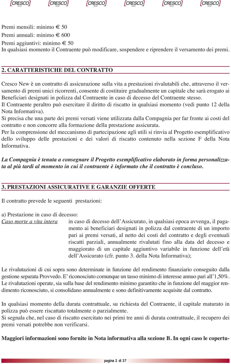 gradualmente un capitale che sarà erogato ai Beneficiari designati in polizza dal Contraente in caso di decesso del Contraente stesso.