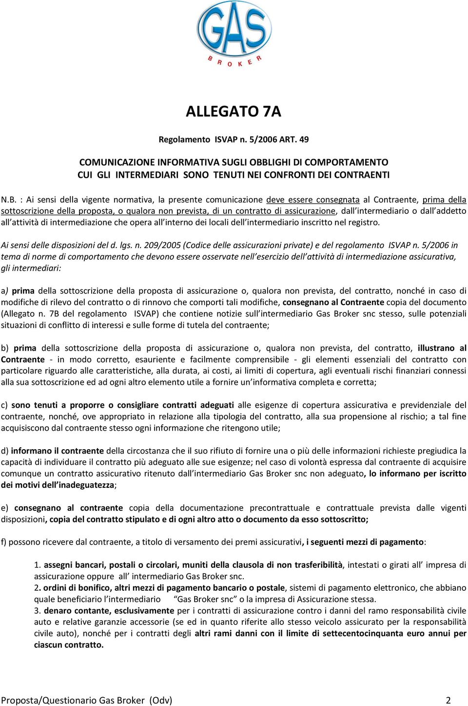 : Ai sensi della vigente normativa, la presente comunicazione deve essere consegnata al Contraente, prima della sottoscrizione della proposta, o qualora non prevista, di un contratto di