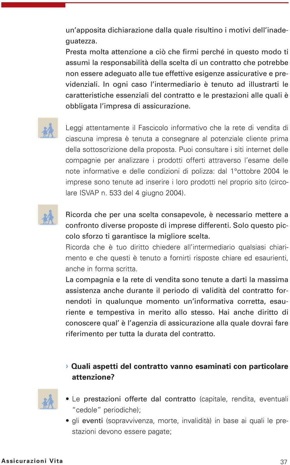 previdenziali. In ogni caso l intermediario è tenuto ad illustrarti le caratteristiche essenziali del contratto e le prestazioni alle quali è obbligata l impresa di assicurazione.