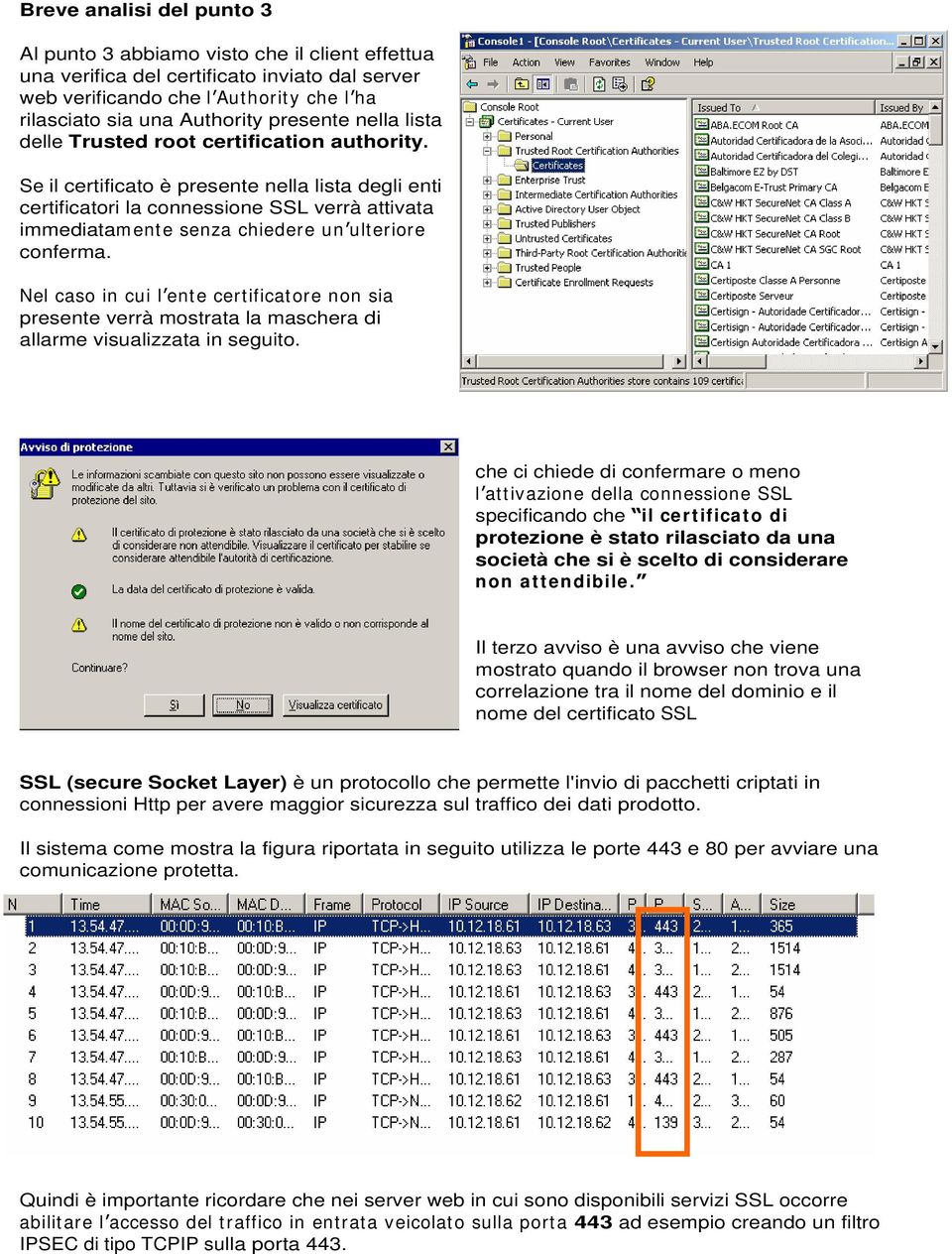 Se il certificato è presente nella lista degli enti certificatori la connessione SSL verrà attivata immediatam ente senza chiedere un ulteriore conferma.