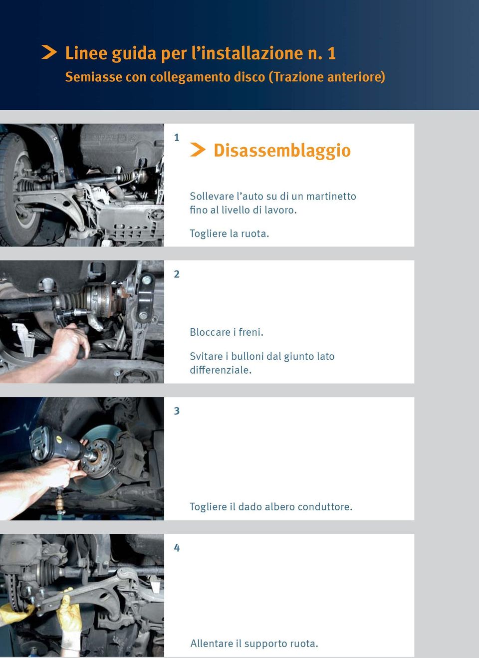 Sollevare l auto su di un martinetto fino al livello di lavoro. Togliere la ruota.