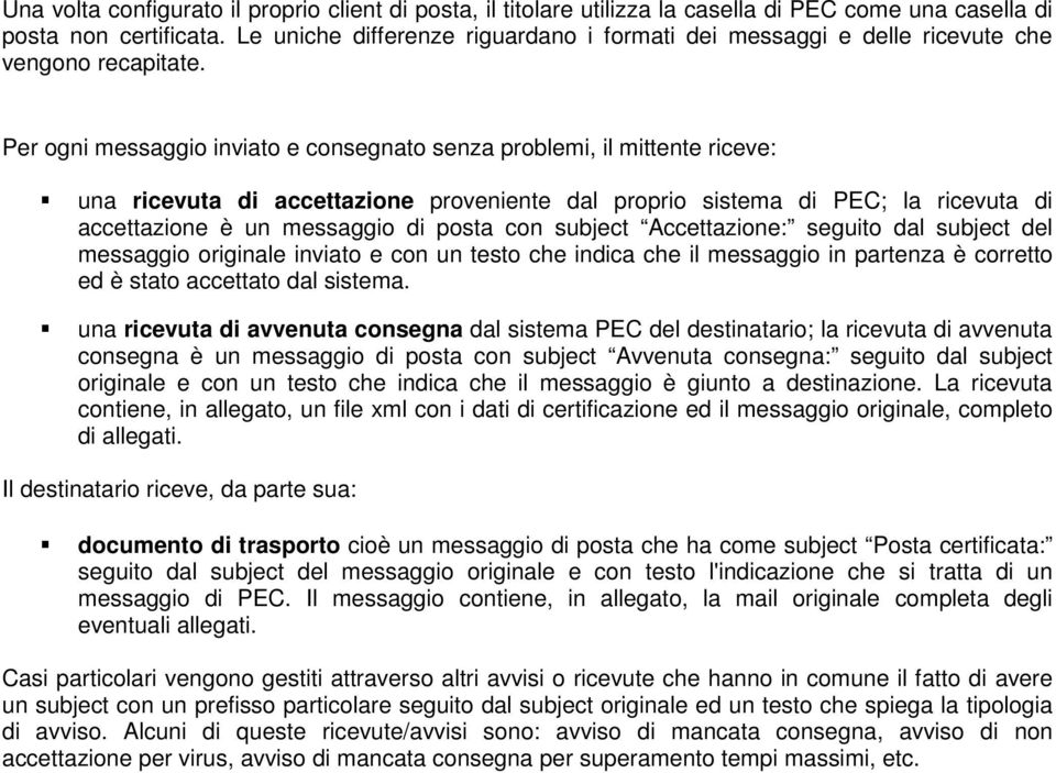 Per ogni messaggio inviato e consegnato senza problemi, il mittente riceve: una ricevuta di accettazione proveniente dal proprio sistema di PEC; la ricevuta di accettazione è un messaggio di posta