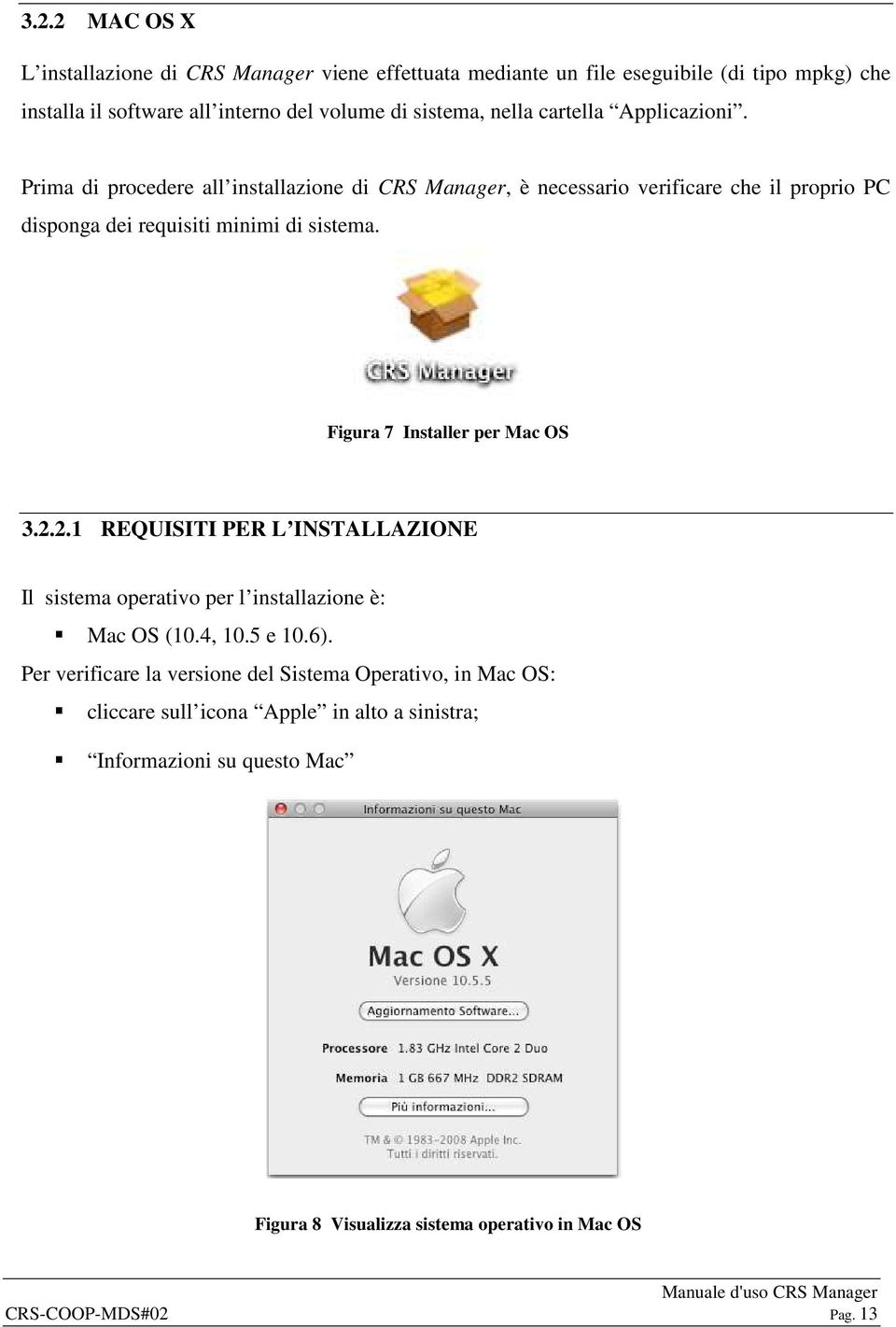 Figura 7 Installer per Mac OS 3.2.2.1 REQUISITI PER L INSTALLAZIONE Il sistema operativo per l installazione è: Mac OS (10.4, 10.5 e 10.6).