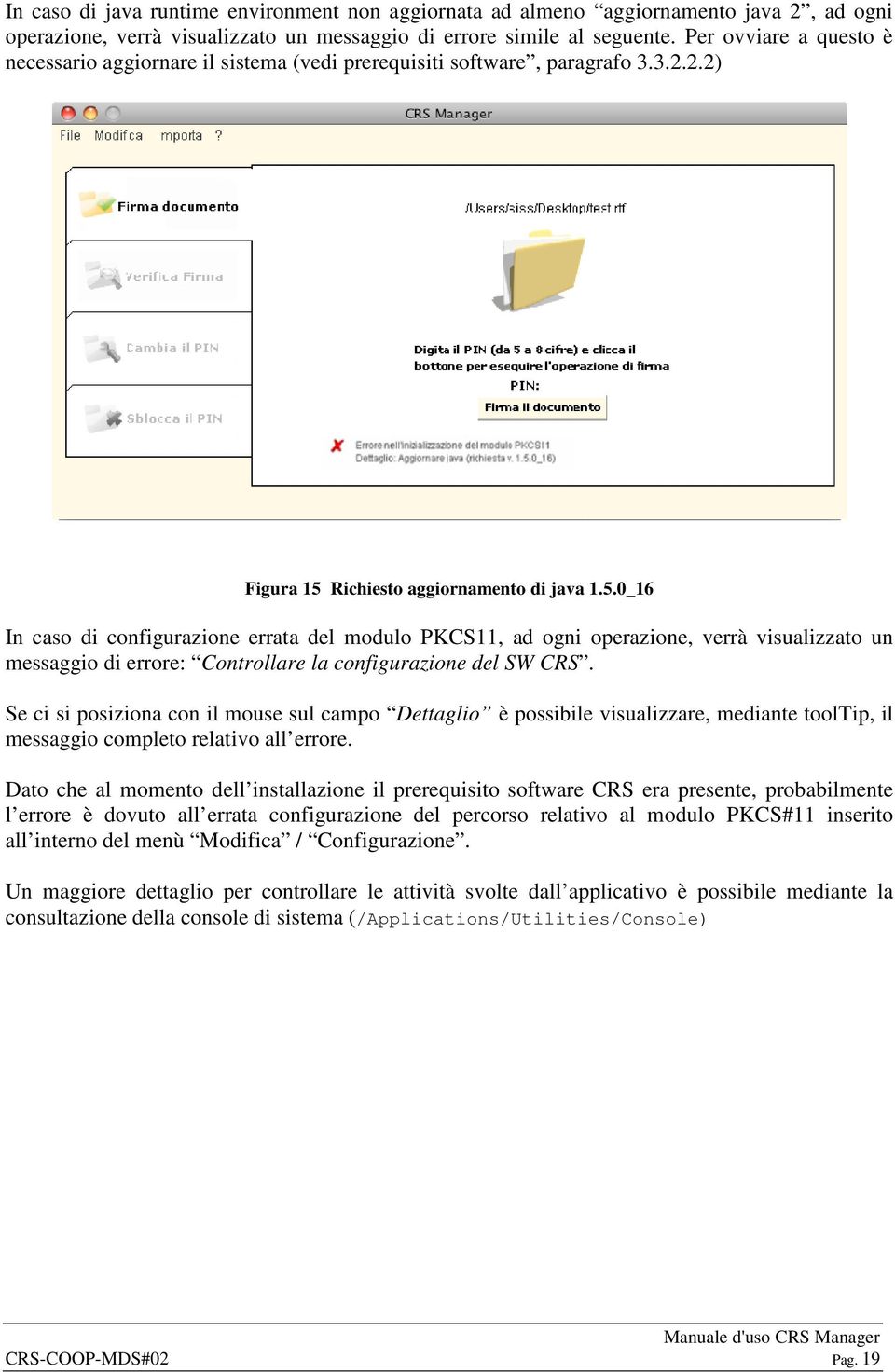 Richiesto aggiornamento di java 1.5.0_16 In caso di configurazione errata del modulo PKCS11, ad ogni operazione, verrà visualizzato un messaggio di errore: Controllare la configurazione del SW CRS.