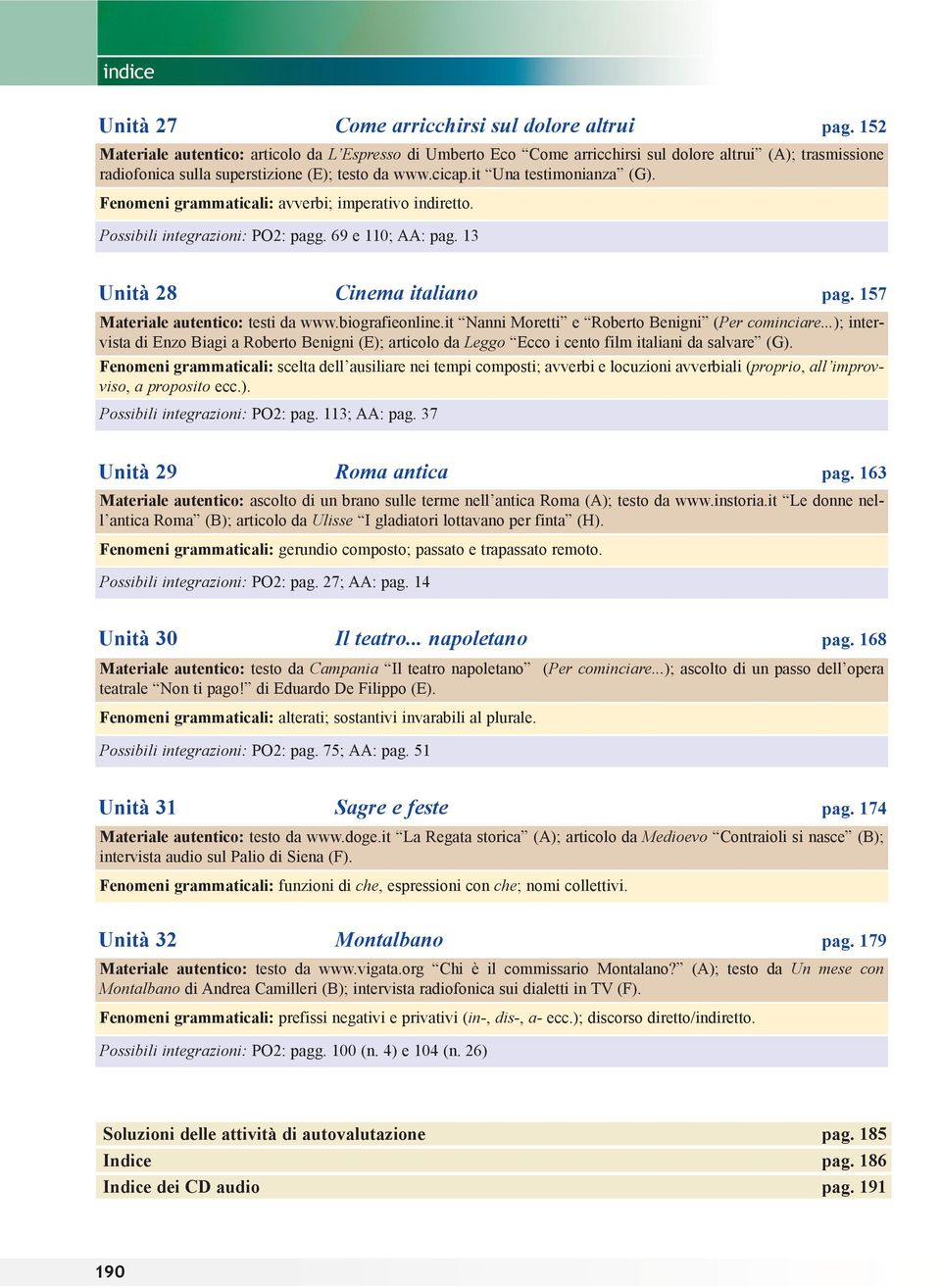 Fenomeni grammaticali: avverbi; imperativo indiretto. Possibili integrazioni: PO2: pagg. 69 e 110; AA: pag. 13 Unità 28 Cinema italiano pag. 157 Materiale autentico: testi da www.biografieonline.