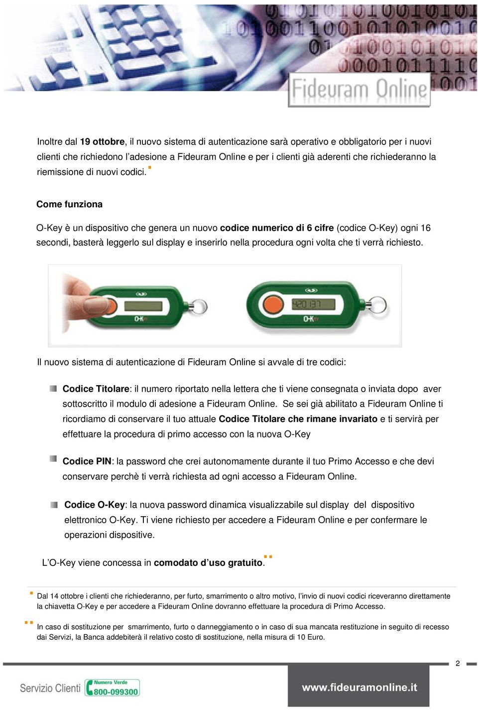 Come funziona O-Key è un dispositivo che genera un nuovo codice numerico di 6 cifre (codice O-Key) ogni 16 secondi, basterà leggerlo sul display e inserirlo nella procedura ogni volta che ti verrà