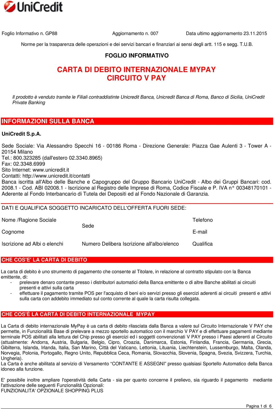 FOGLIO INFORMATIVO CARTA DI DEBITO INTERNAZIONALE MYPAY CIRCUITO V PAY Il prodotto è venduto tramite le Filiali contraddistinte Unicredit Banca, Unicredit Banca di Roma, Banco di Sicilia, UniCredit