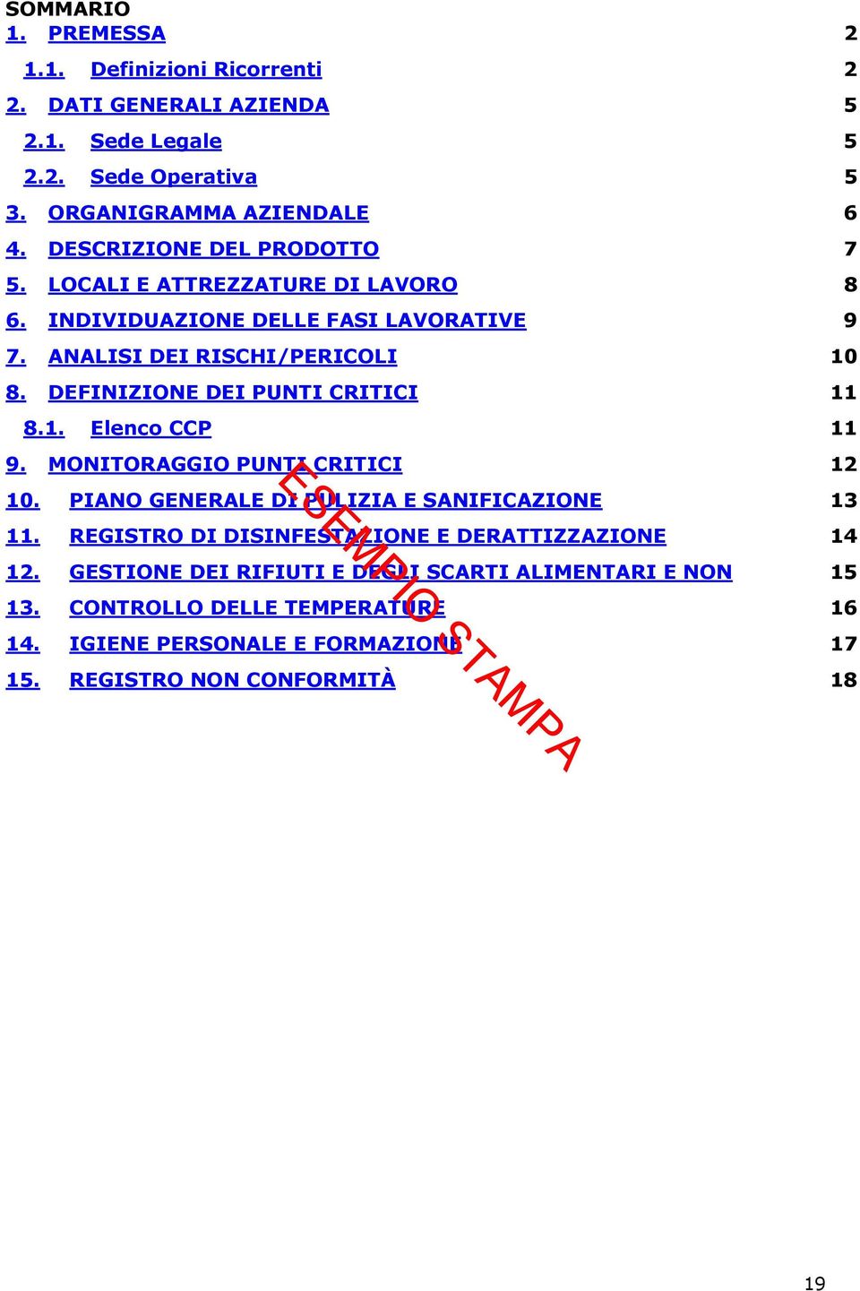 DEFINIZIONE DEI PUNTI CRITICI 11 8.1. Elenco CCP 11 9. MONITORAGGIO PUNTI CRITICI 12 10. PIANO GENERALE DI PULIZIA E SANIFICAZIONE 13 11.