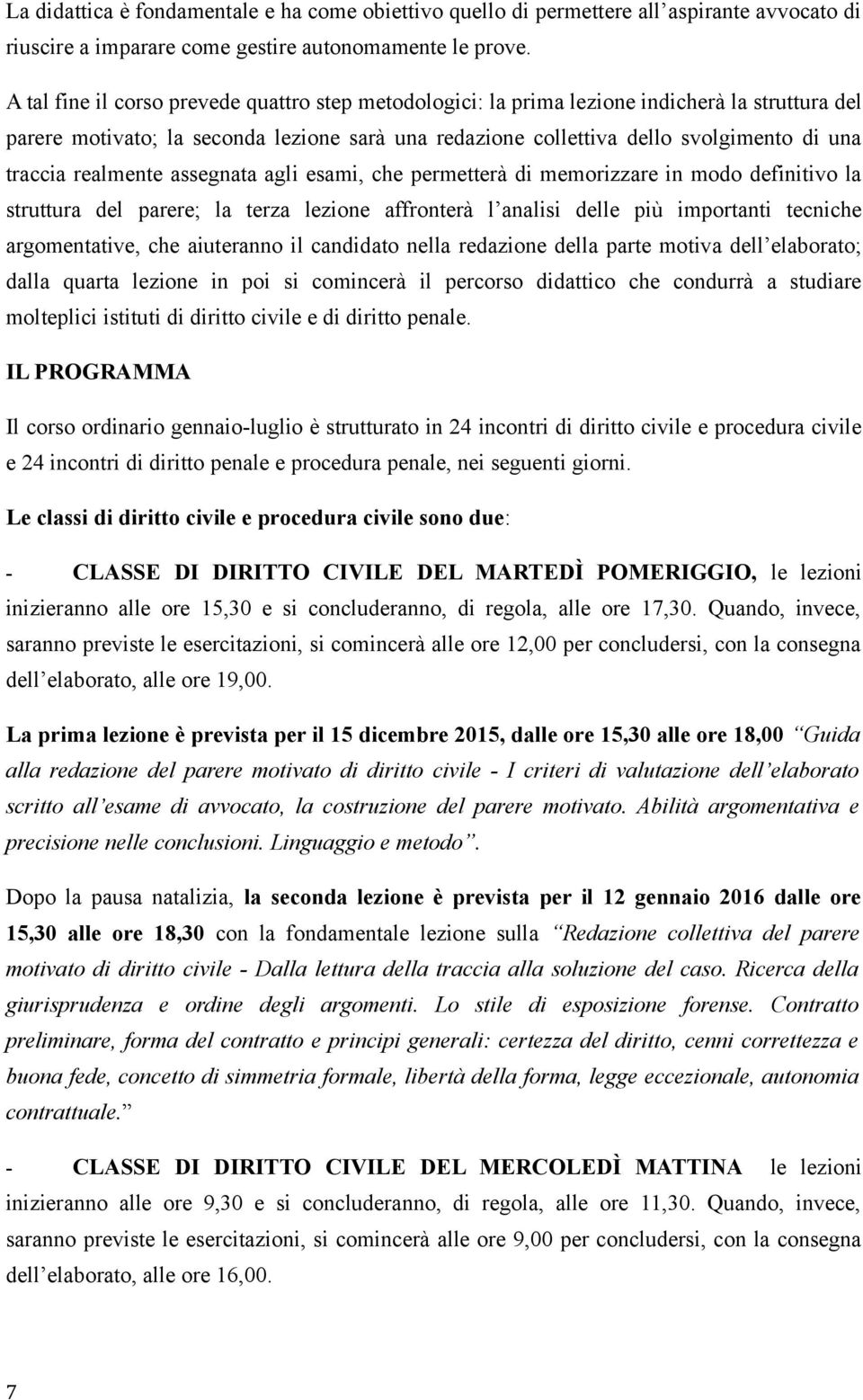 realmente assegnata agli esami, che permetterà di memorizzare in modo definitivo la struttura del parere; la terza lezione affronterà l analisi delle più importanti tecniche argomentative, che