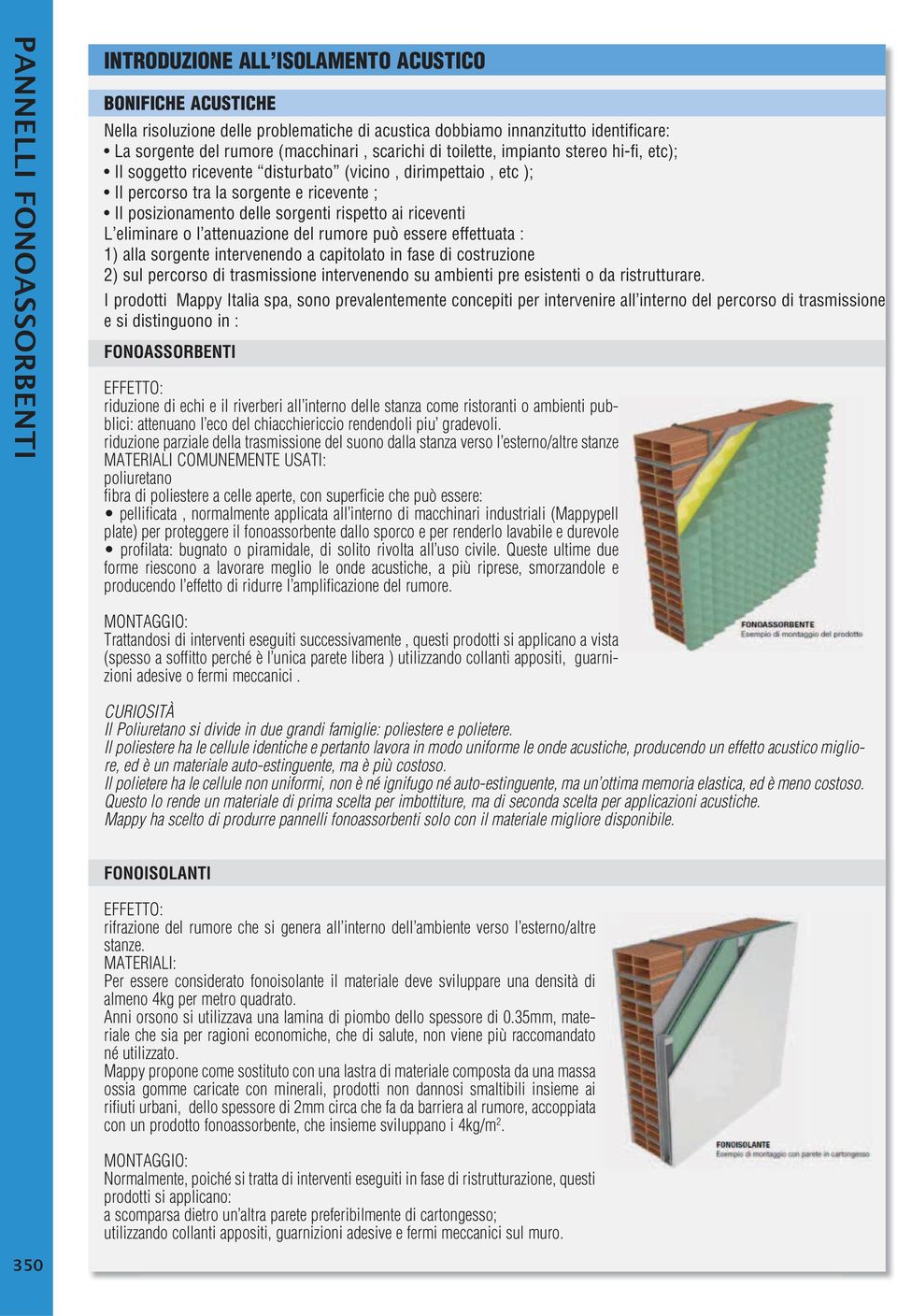 sorgenti rispetto ai riceventi L eliminare o l attenuazione del rumore può essere effettuata : 1) alla sorgente intervenendo a capitolato in fase di costruzione 2) sul percorso di trasmissione