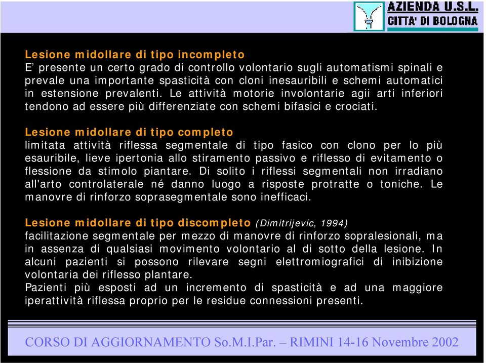 Lesione midollare di tipo completo limitata attività riflessa segmentale di tipo fasico con clono per lo più esauribile, lieve ipertonia allo stiramento passivo e riflesso di evitamento o flessione