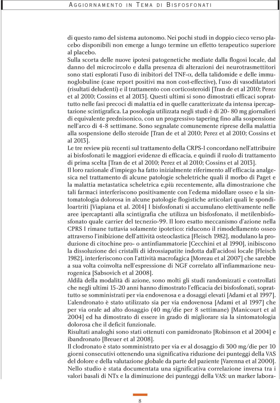 del TNF-α, della talidomide e delle immunoglobuline (case report positivi ma non cost-effective), l uso di vasodilatatori (risultati deludenti) e il trattamento con corticosteroidi [Tran de et al