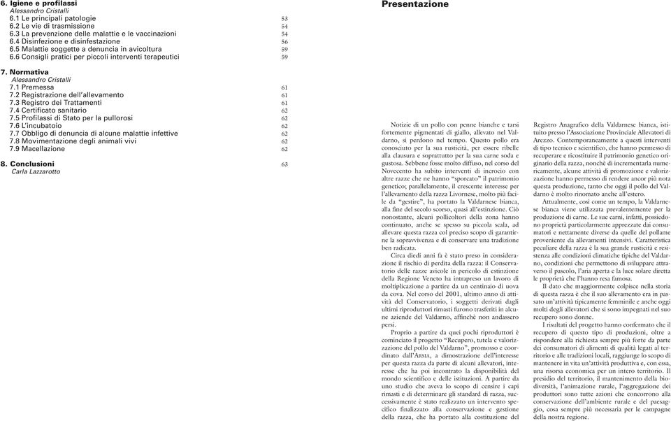 3 Registro dei Trattamenti 61 7.4 Certificato sanitario 62 7.5 Profilassi di Stato per la pullorosi 62 7.6 L incubatoio 62 7.7 Obbligo di denuncia di alcune malattie infettive 62 7.