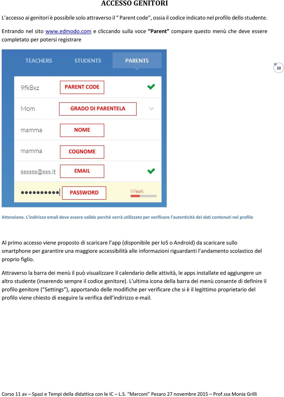 L'indirizzo email deve essere valido perché verrà utilizzato per verificare l'autenticità dei dati contenuti nel profilo Al primo accesso viene proposto di scaricare l app (disponibile per IoS o