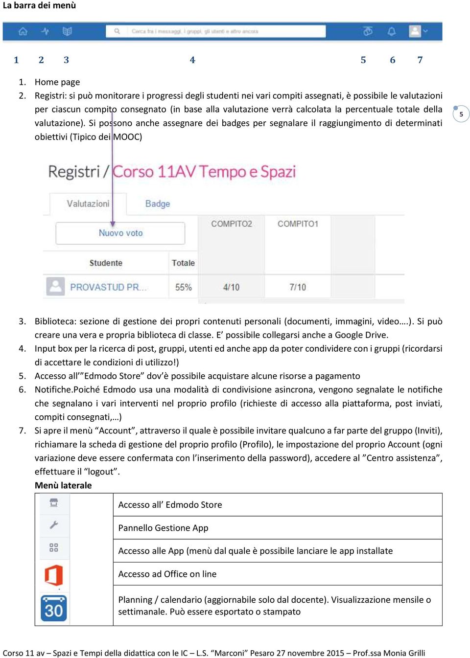 totale della valutazione). Si possono anche assegnare dei badges per segnalare il raggiungimento di determinati obiettivi (Tipico dei MOOC) 5 3.