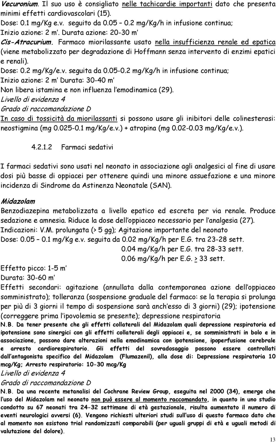 Farmaco miorilassante usato nella insufficienza renale ed epatica (viene metabolizzato per degradazione di Hoffmann senza intervento di enzimi epatici e renali). Dose: 0.2 mg/kg/e.v. seguita da 0.