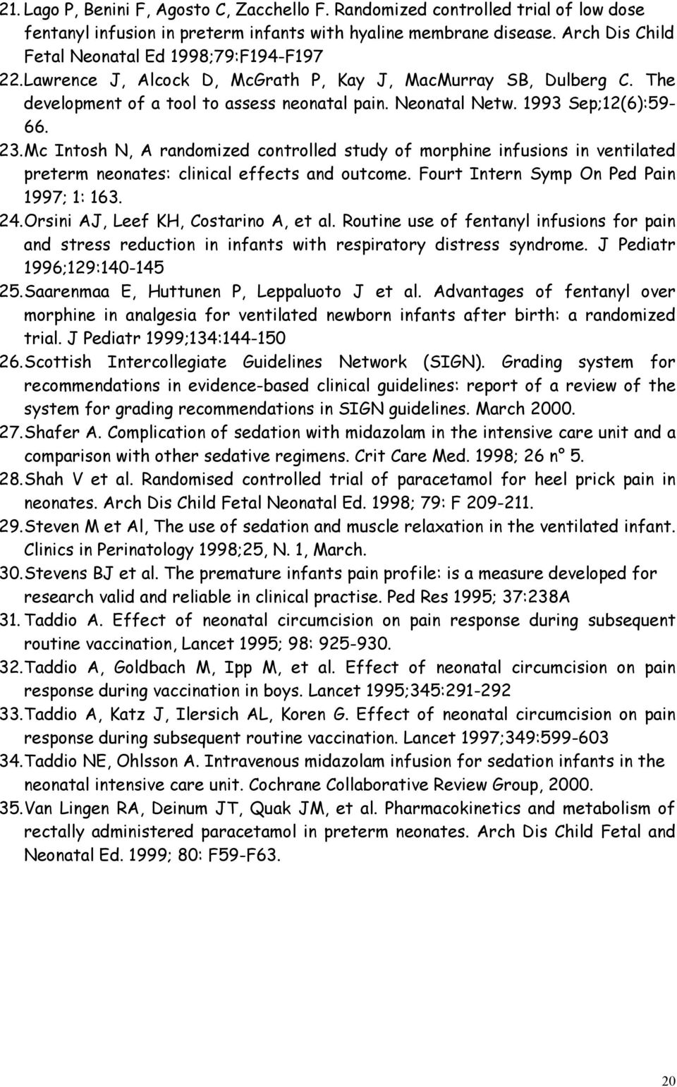 1993 Sep;12(6):59-66. 23. Mc Intosh N, A randomized controlled study of morphine infusions in ventilated preterm neonates: clinical effects and outcome. Fourt Intern Symp On Ped Pain 1997; 1: 163. 24.