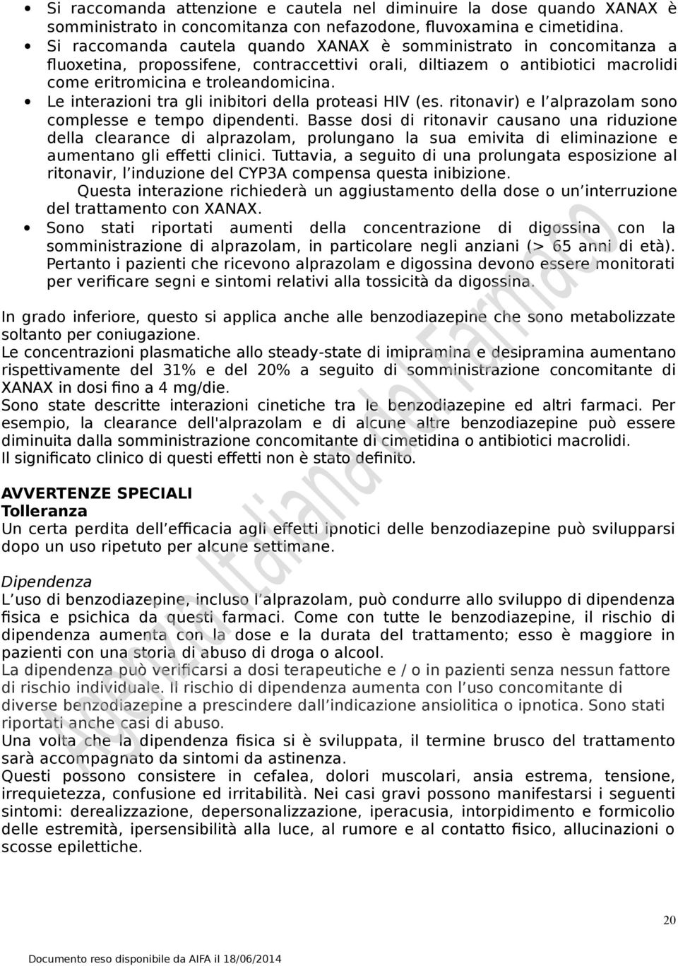 Le interazioni tra gli inibitori della proteasi HIV (es. ritonavir) e l alprazolam sono complesse e tempo dipendenti.