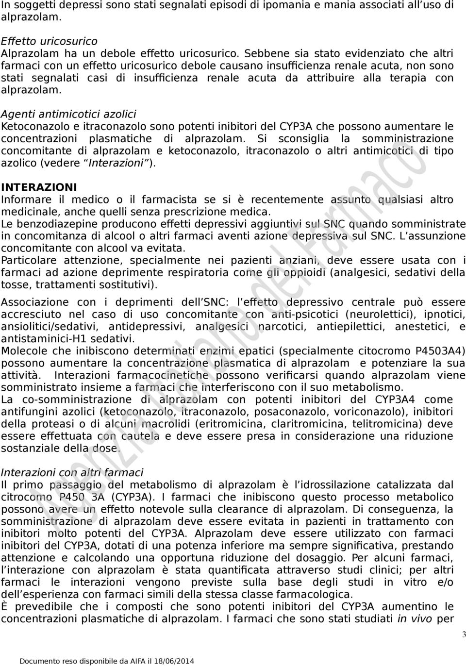 terapia con alprazolam. Agenti antimicotici azolici Ketoconazolo e itraconazolo sono potenti inibitori del CYP3A che possono aumentare le concentrazioni plasmatiche di alprazolam.