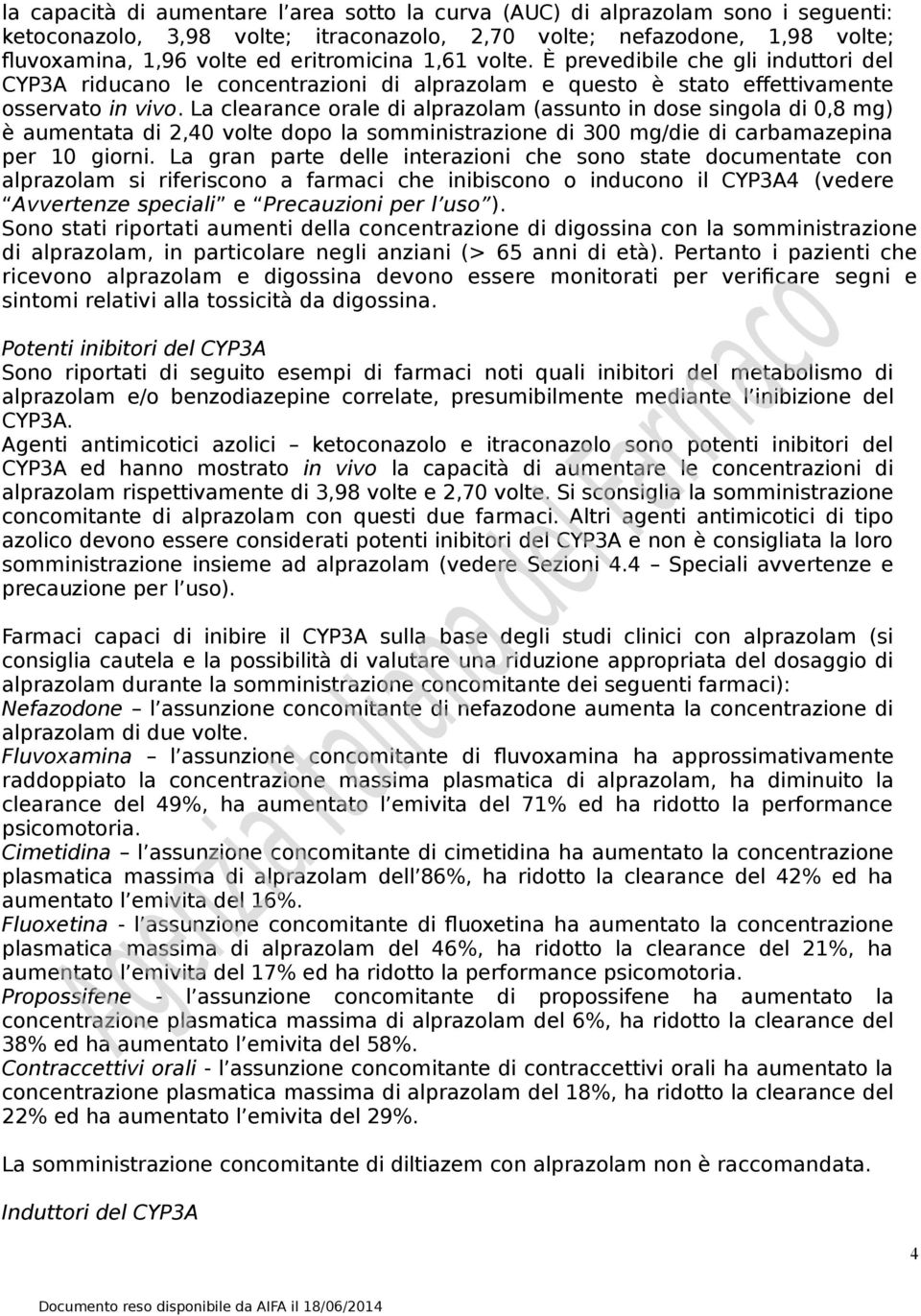 La clearance orale di alprazolam (assunto in dose singola di 0,8 mg) è aumentata di 2,40 volte dopo la somministrazione di 300 mg/die di carbamazepina per 10 giorni.