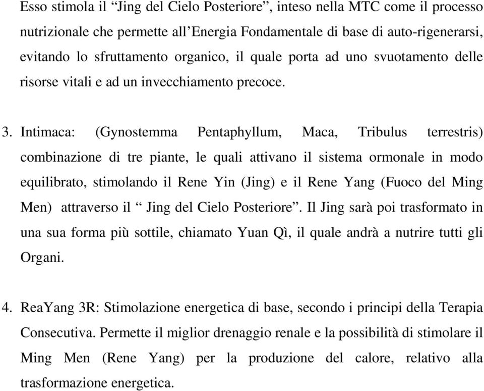 Intimaca: (Gynostemma Pentaphyllum, Maca, Tribulus terrestris) combinazione di tre piante, le quali attivano il sistema ormonale in modo equilibrato, stimolando il Rene Yin (Jing) e il Rene Yang