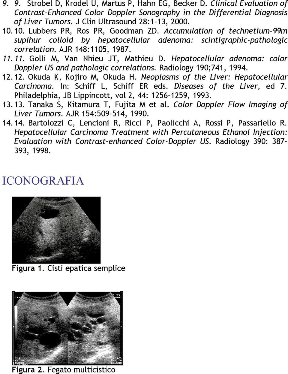 AJR 148:1105, 1987. 11. 11. Golli M, Van Nhieu JT, Mathieu D. Hepatocellular adenoma: color Doppler US and pathologic correlations. Radiology 190;741, 1994. 12. 12. Okuda K, Kojiro M, Okuda H.