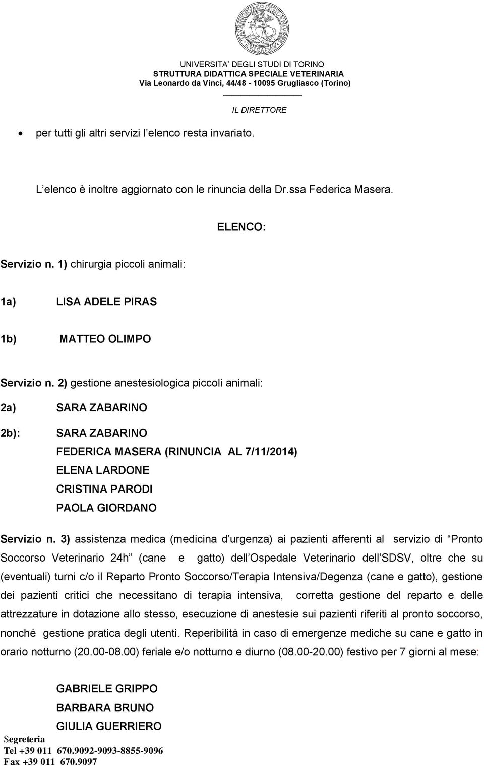 2) gestione anestesiologica piccoli animali: 2a) SARA ZABARINO 2b): SARA ZABARINO FEDERICA MASERA (RINUNCIA AL 7/11/2014) ELENA LARDONE CRISTINA PARODI PAOLA GIORDANO Servizio n.