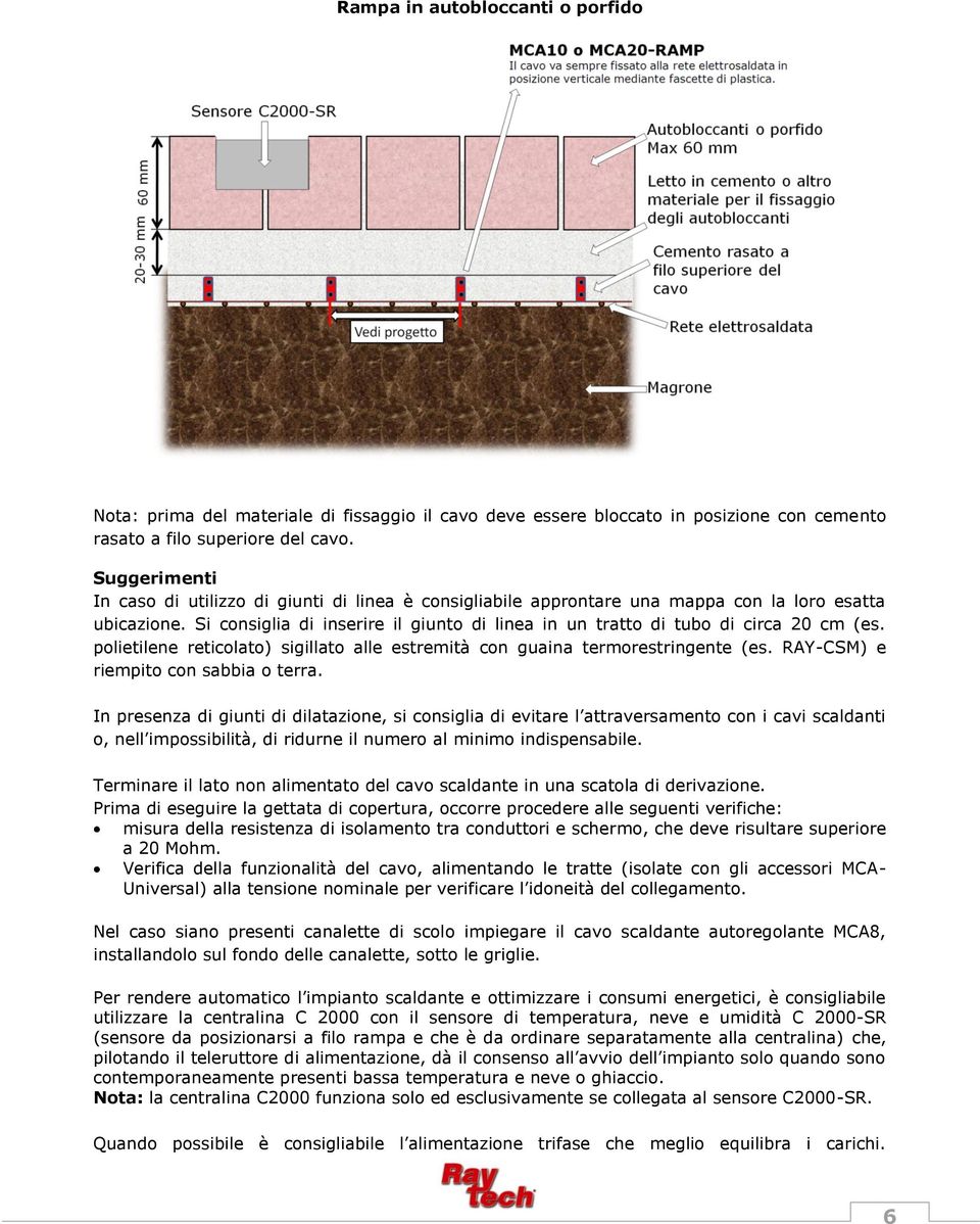 Si consiglia di inserire il giunto di linea in un tratto di tubo di circa 20 cm (es. polietilene reticolato) sigillato alle estremità con guaina termorestringente (es.