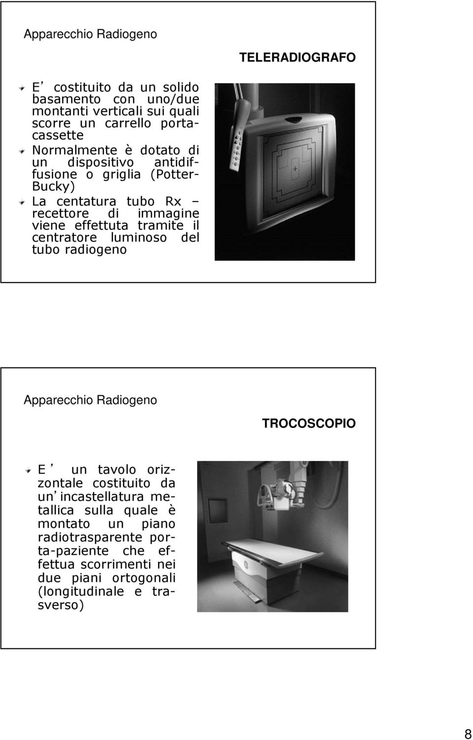 effettuta tramite il centratore luminoso del tubo radiogeno TROCOSCOPIO E un tavolo orizzontale costituito da un incastellatura