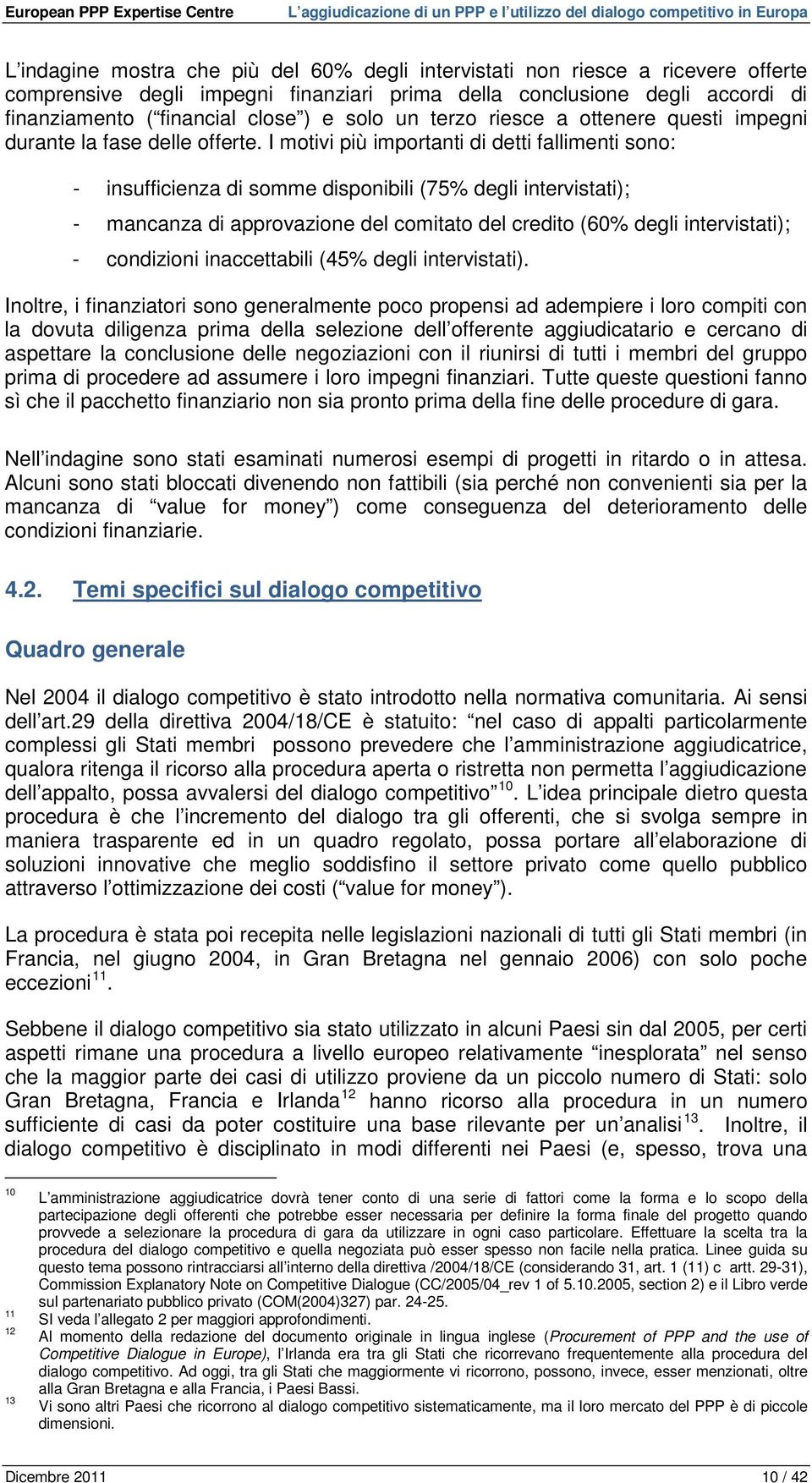 I motivi più importanti di detti fallimenti sono: - insufficienza di somme disponibili (75% degli intervistati); - mancanza di approvazione del comitato del credito (60% degli intervistati); -