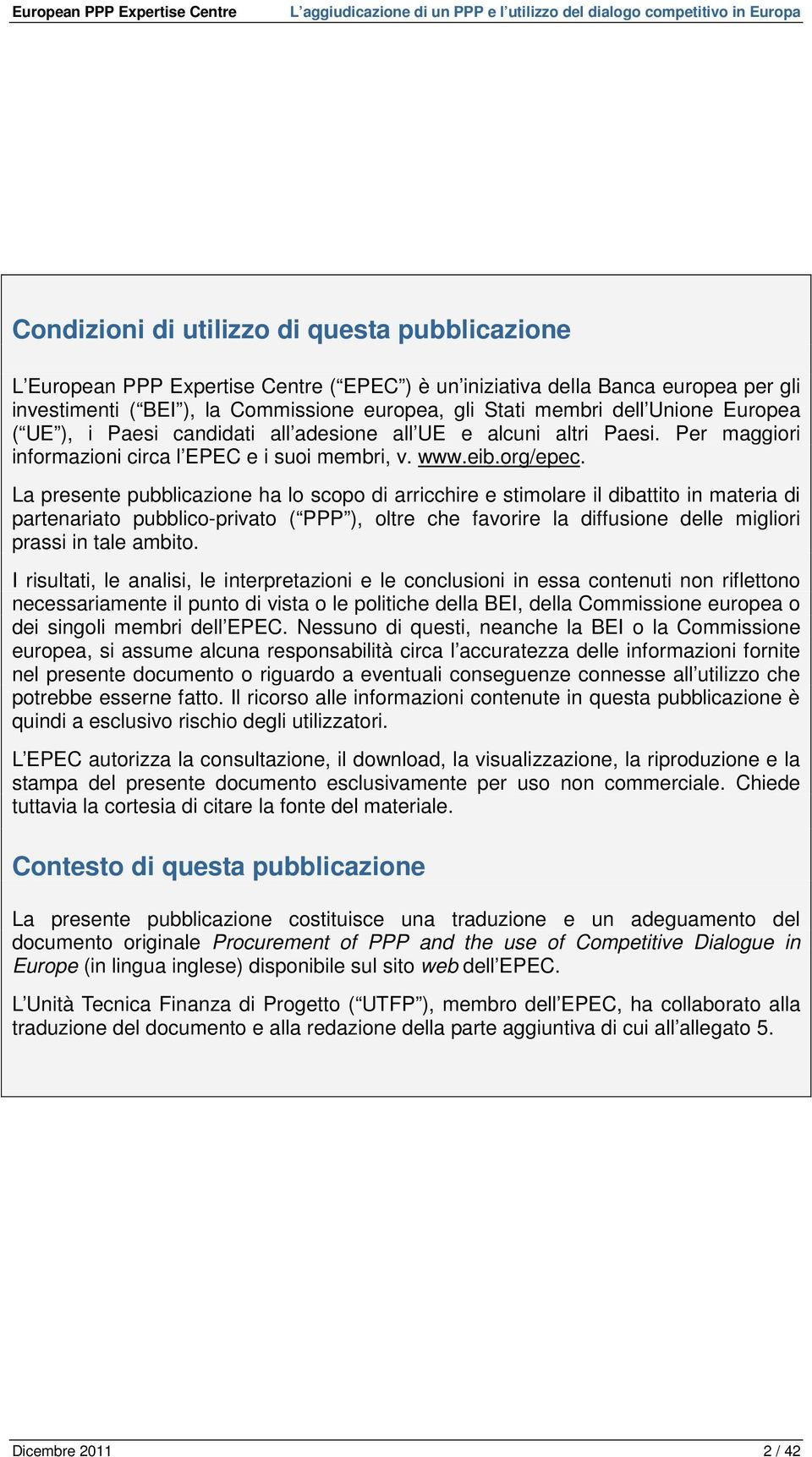 La presente pubblicazione ha lo scopo di arricchire e stimolare il dibattito in materia di partenariato pubblico-privato ( PPP ), oltre che favorire la diffusione delle migliori prassi in tale ambito.