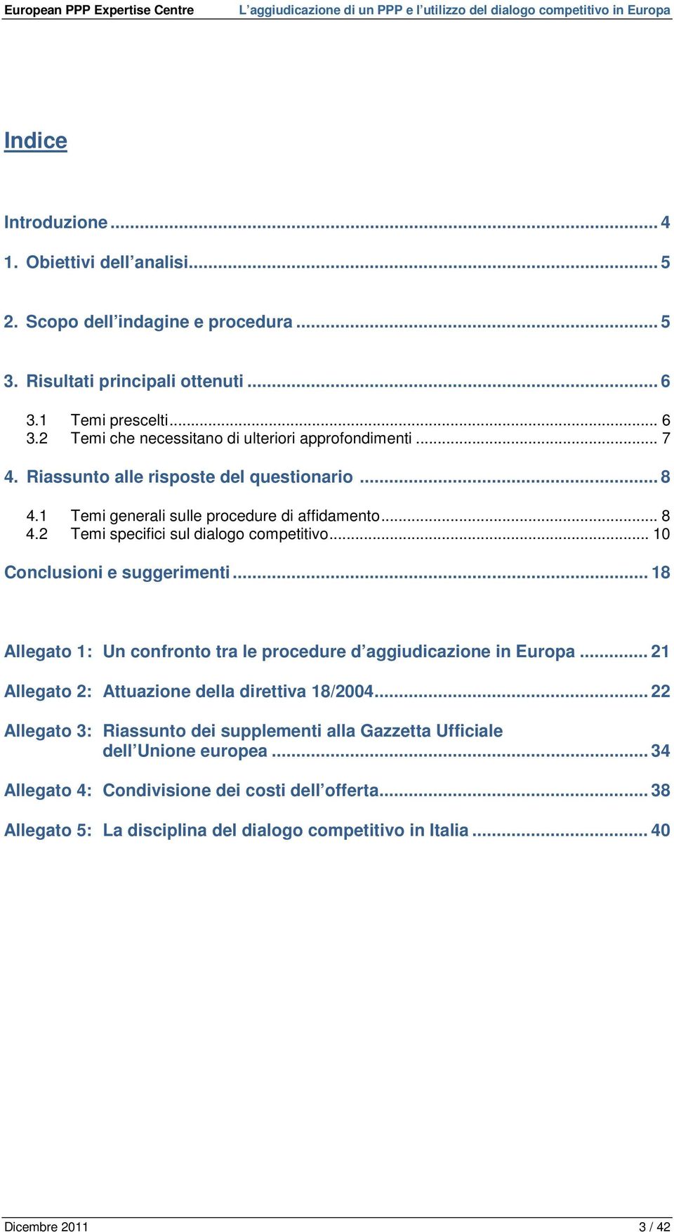 .. 18 Allegato 1: Un confronto tra le procedure d aggiudicazione in Europa... 21 Allegato 2: Attuazione della direttiva 18/2004.
