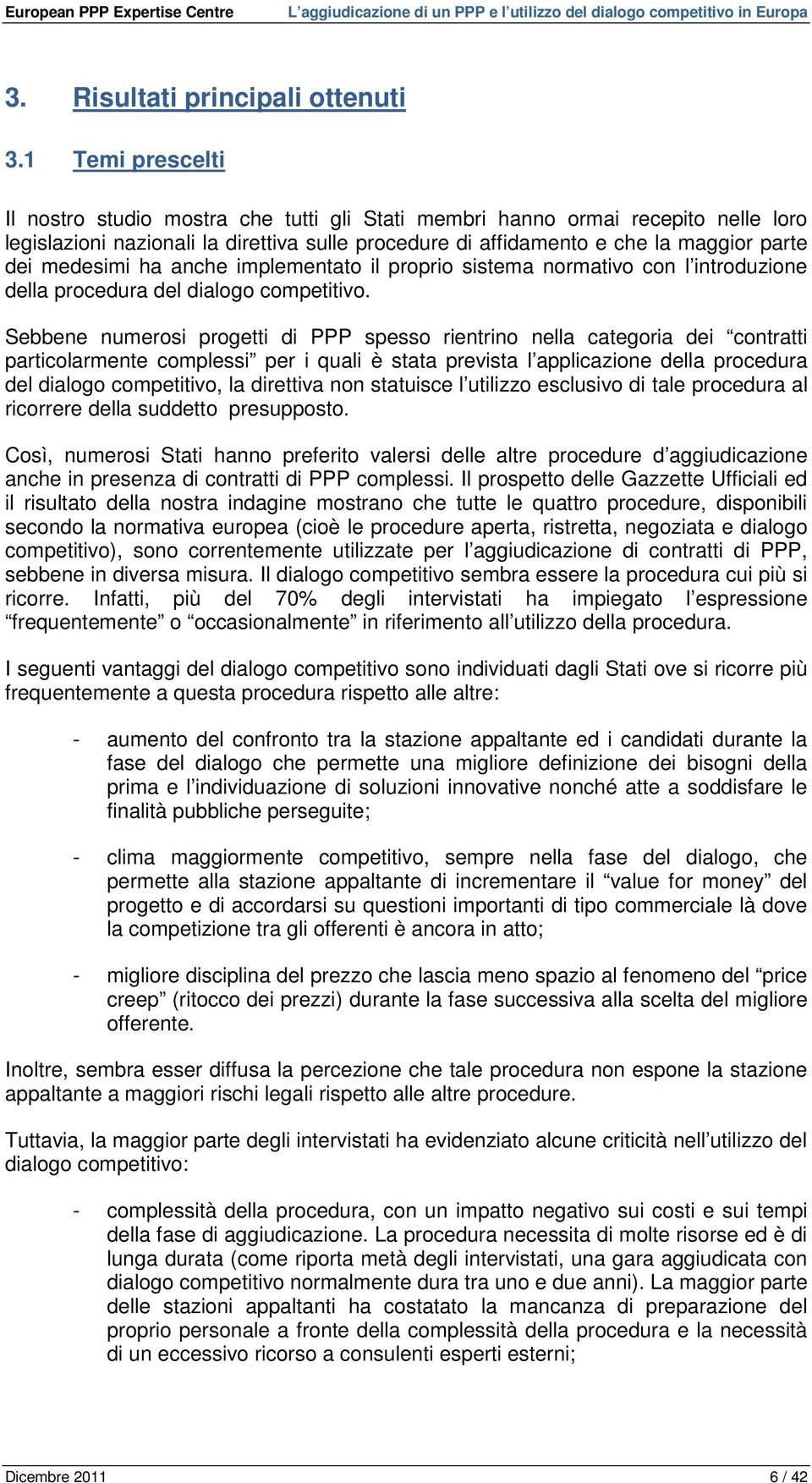 medesimi ha anche implementato il proprio sistema normativo con l introduzione della procedura del dialogo competitivo.