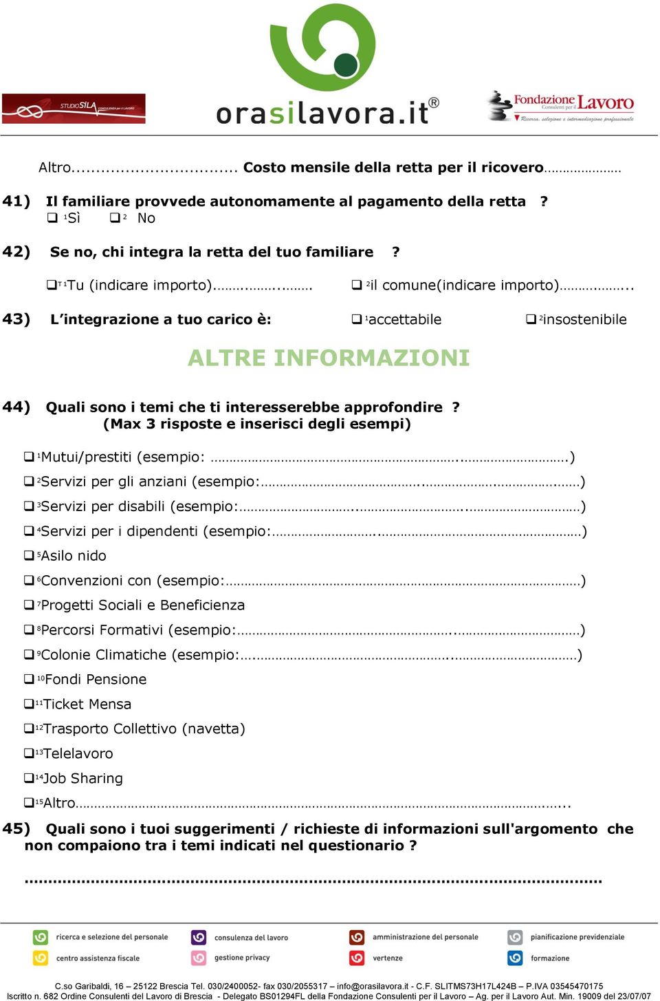 ... 43) L integrazione a tuo carico è: 1 accettabile 2 insostenibile ALTRE INFORMAZIONI 44) Quali sono i temi che ti interesserebbe approfondire?